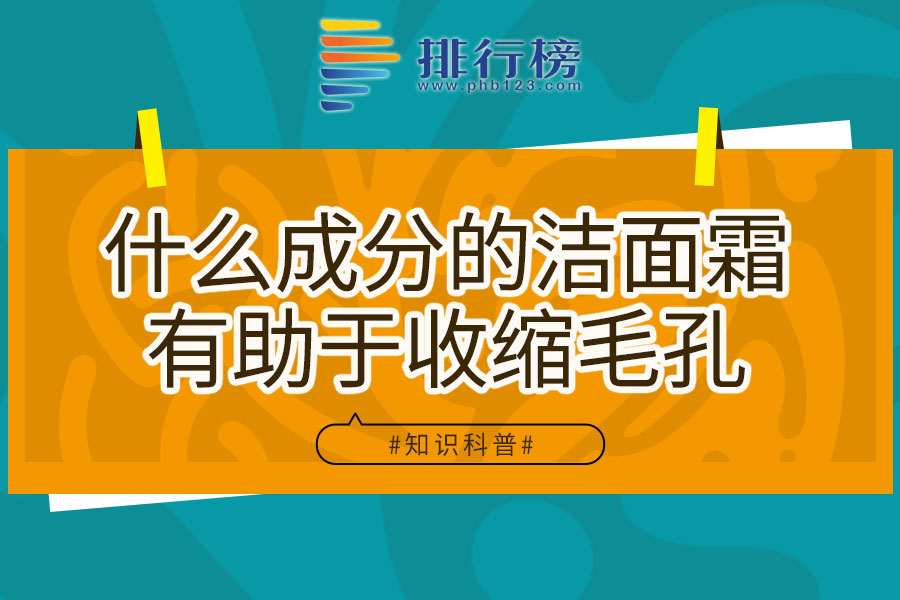 什么成分的洁面霜有助于收缩毛孔