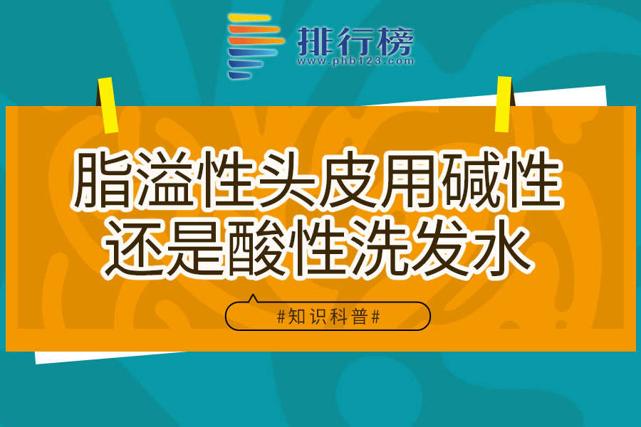 脂溢性頭皮用堿性還是酸性洗發(fā)水