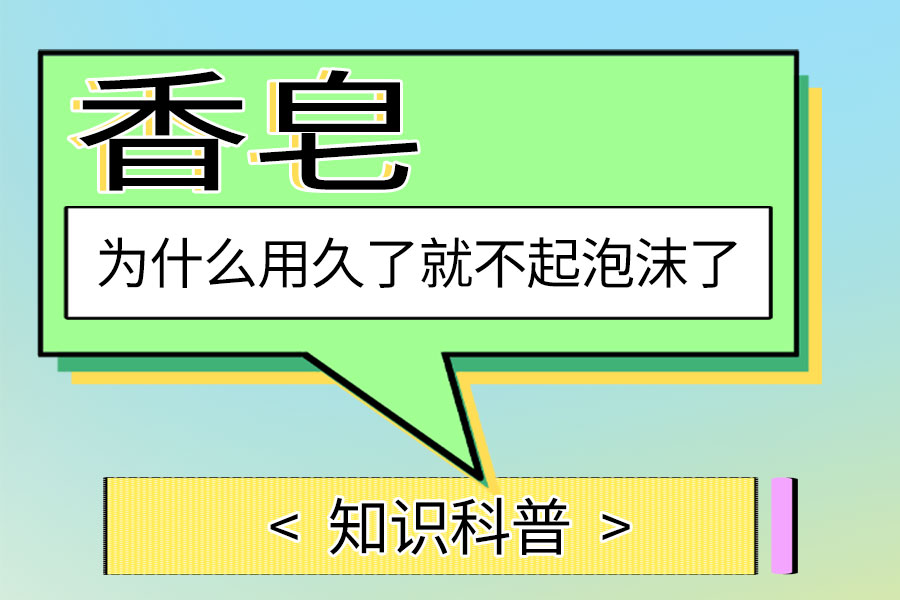 香皂为什么用久了就不起泡沫了